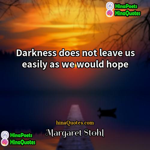 Margaret Stohl Quotes | Darkness does not leave us easily as